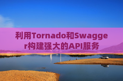 利用Tornado和Swagger构建强大的API服务